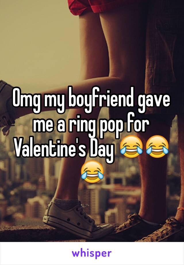 Omg my boyfriend gave me a ring pop for Valentine's Day 😂😂😂