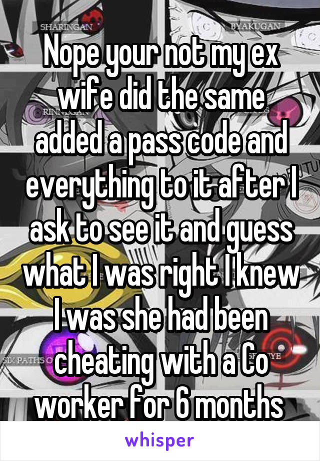 Nope your not my ex wife did the same added a pass code and everything to it after I ask to see it and guess what I was right I knew I was she had been cheating with a Co worker for 6 months 