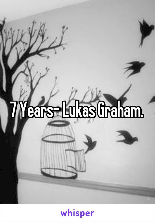 7 Years- Lukas Graham. 