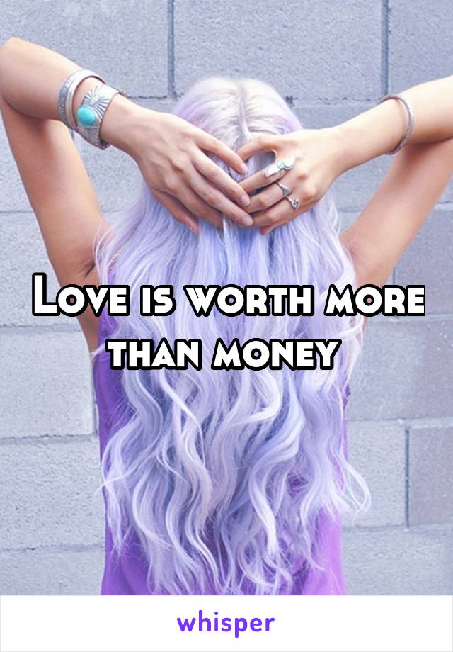 Love is worth more than money 