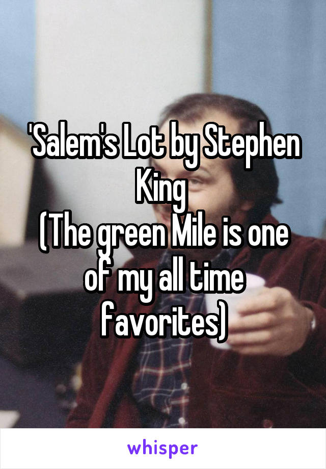 'Salem's Lot by Stephen King 
(The green Mile is one of my all time favorites)