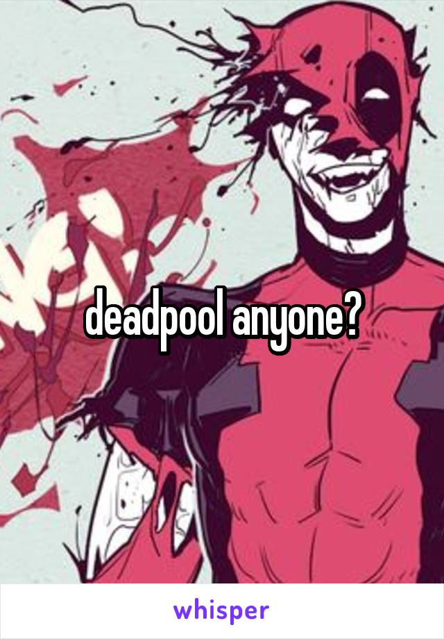 deadpool anyone?