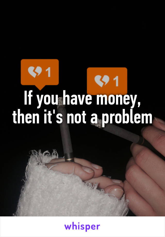 If you have money, then it's not a problem 