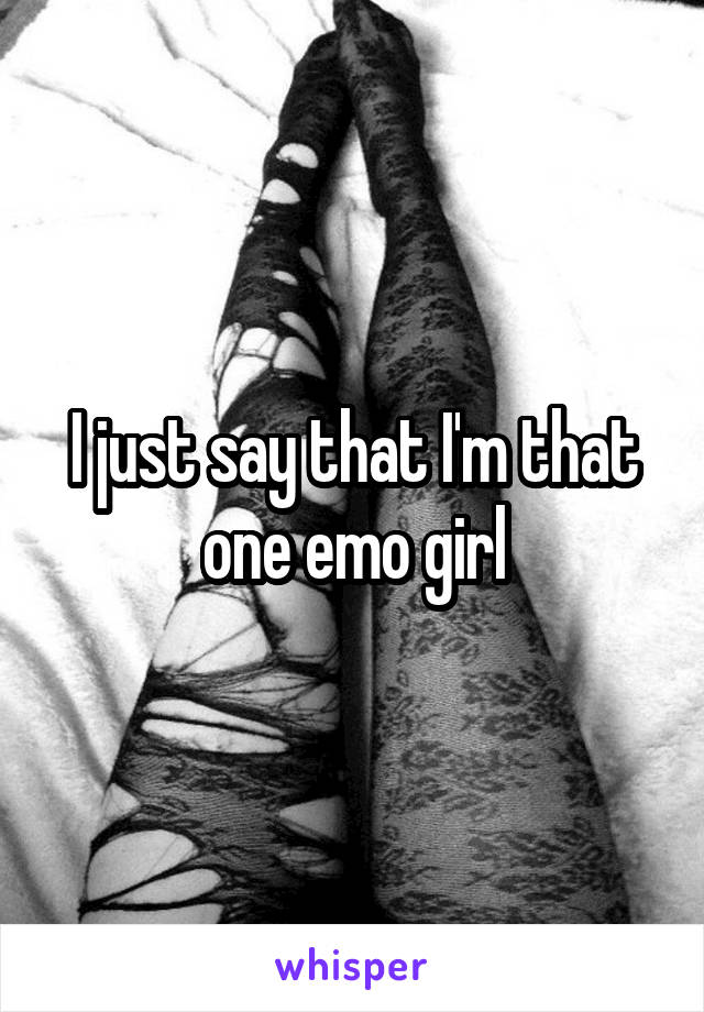 I just say that I'm that one emo girl