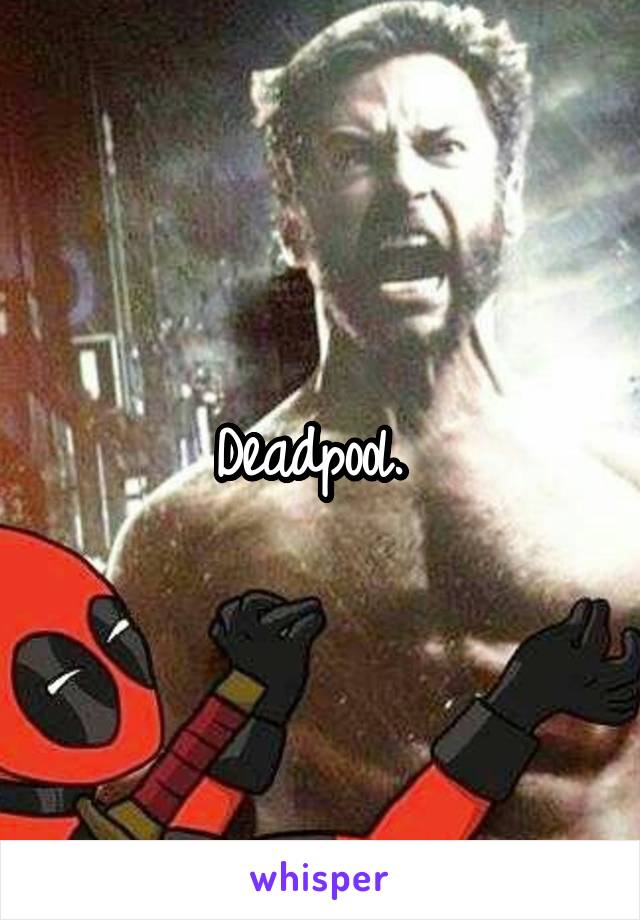 Deadpool. 