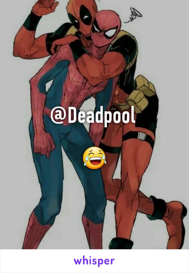 @Deadpool 

😂