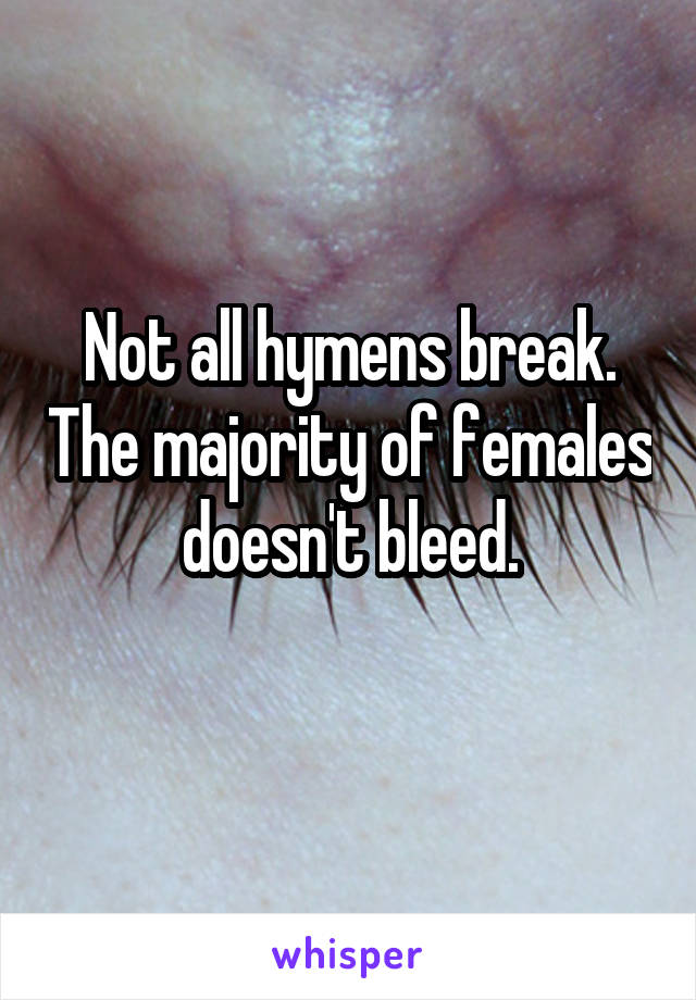 Not all hymens break. The majority of females doesn't bleed.
