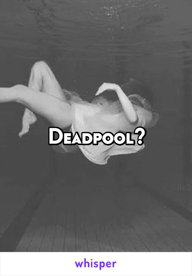 Deadpool?