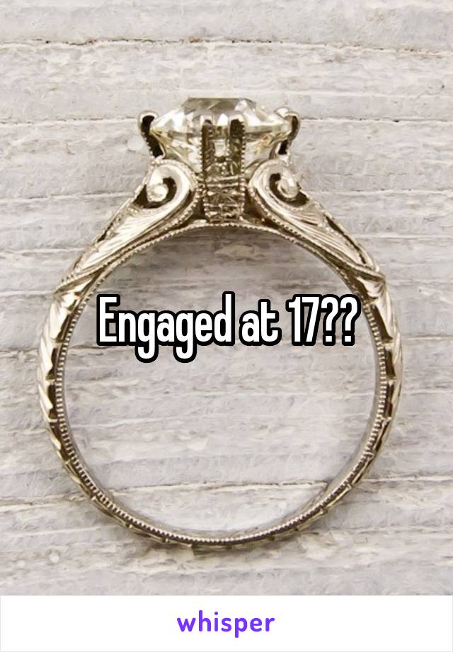 Engaged at 17??