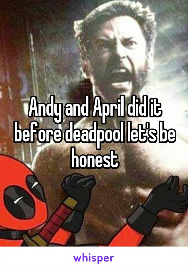 Andy and April did it before deadpool let's be honest