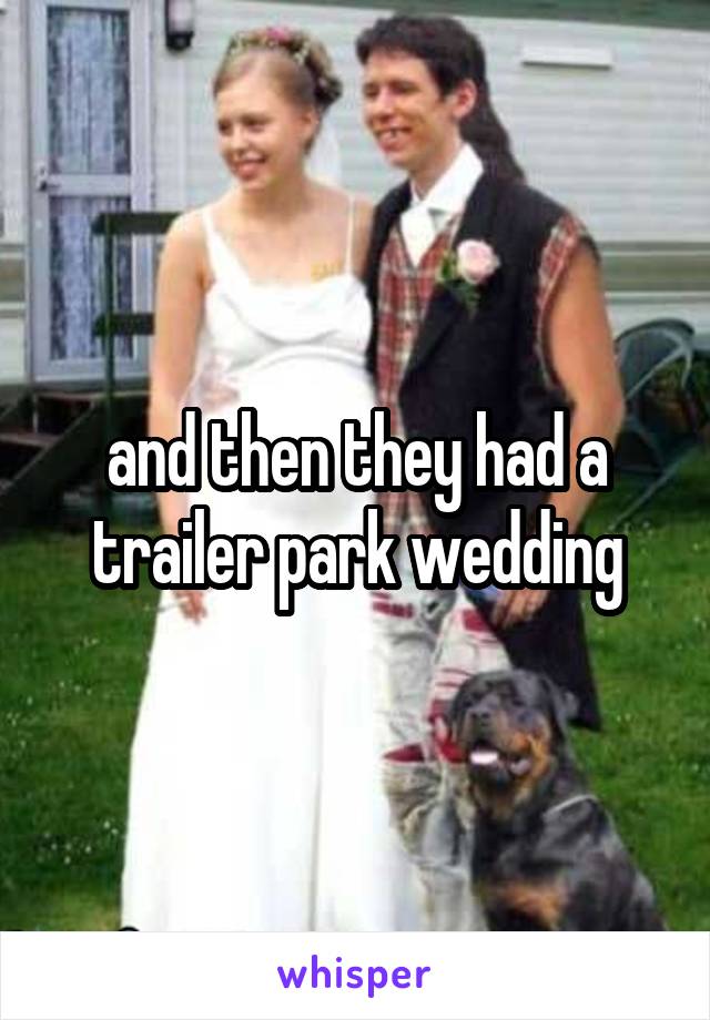 and then they had a trailer park wedding