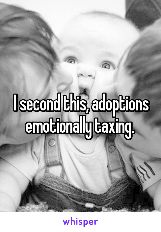 I second this, adoptions emotionally taxing. 