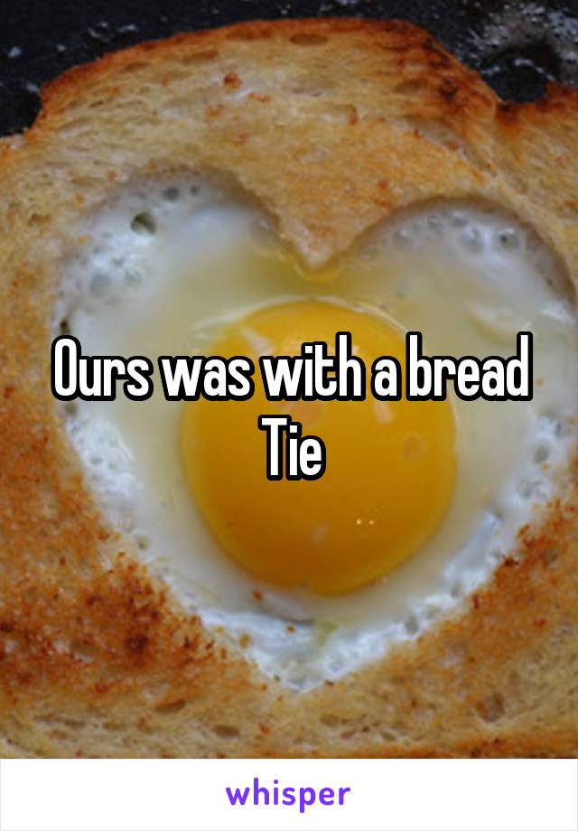 Ours was with a bread Tie