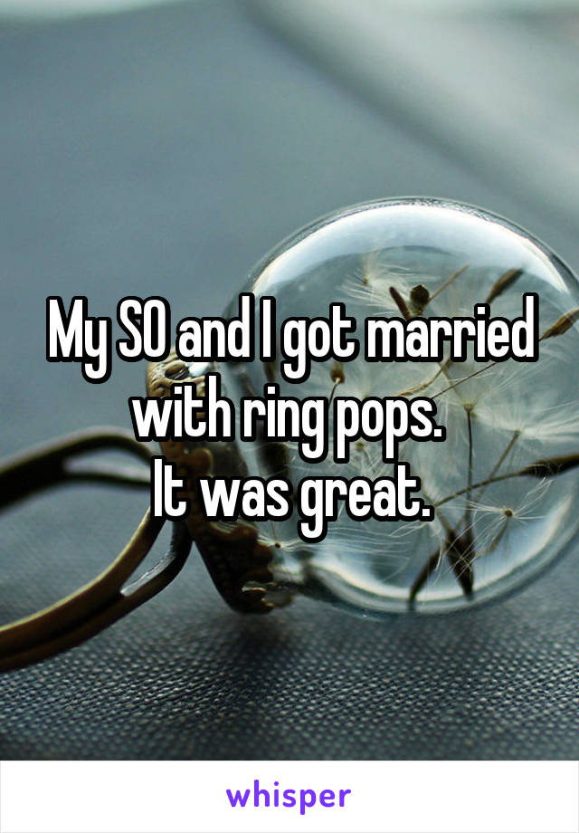 My SO and I got married with ring pops. 
It was great.