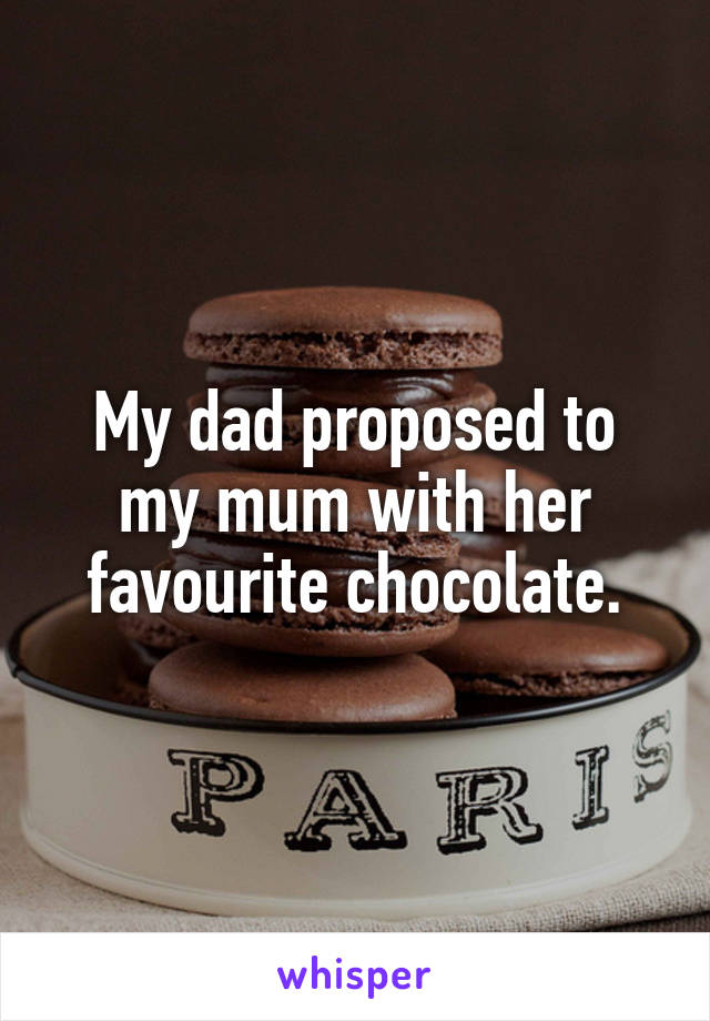 My dad proposed to my mum with her favourite chocolate.