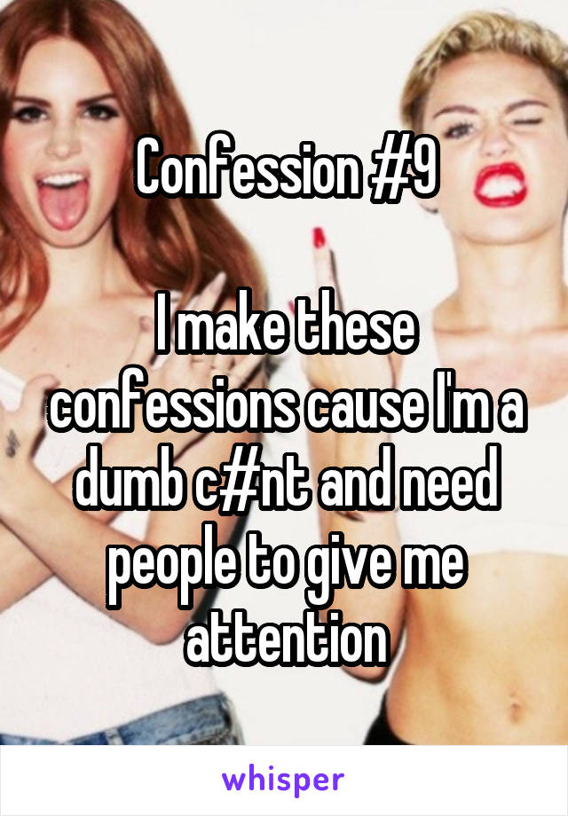 Confession #9

I make these confessions cause I'm a dumb c#nt and need people to give me attention