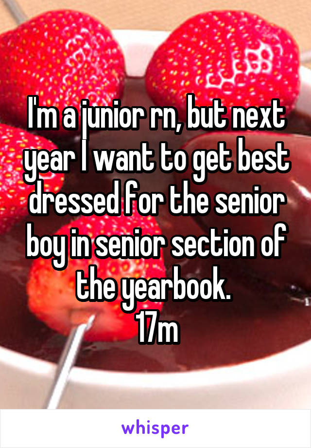 I'm a junior rn, but next year I want to get best dressed for the senior boy in senior section of the yearbook. 
17m