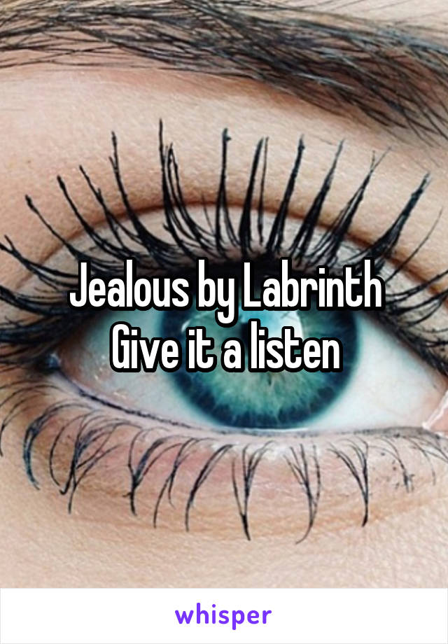 Jealous by Labrinth
Give it a listen