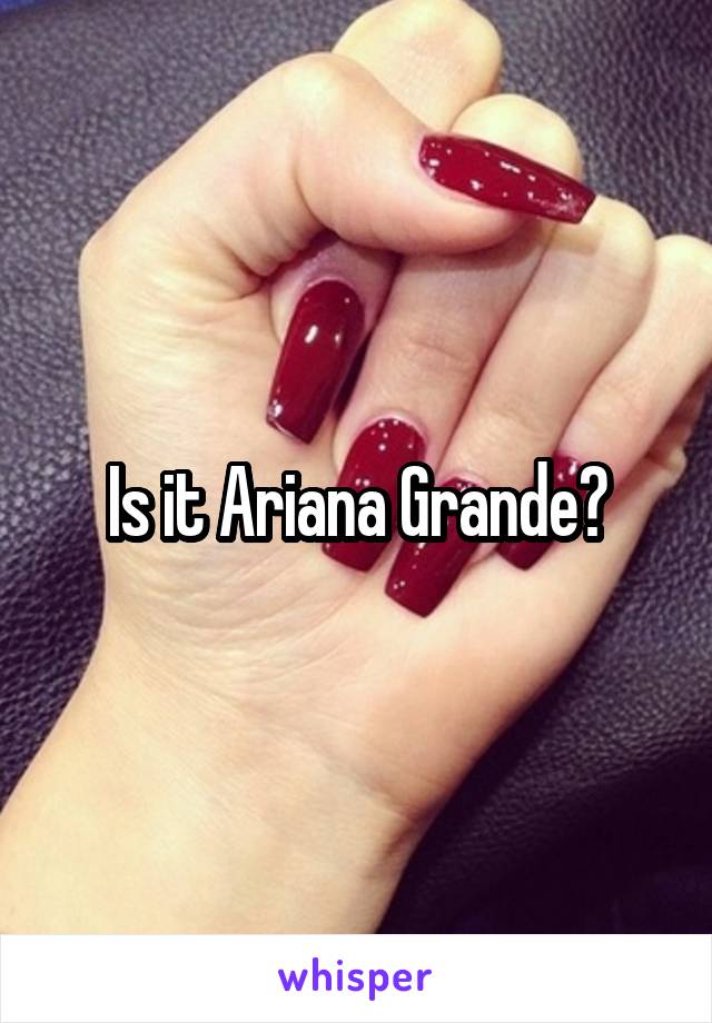 Is it Ariana Grande?