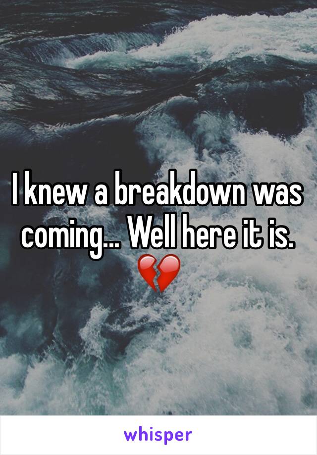 I knew a breakdown was coming... Well here it is. 💔