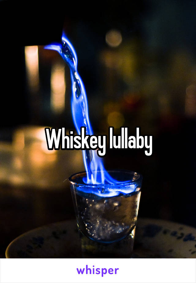 Whiskey lullaby