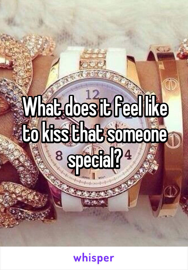 What does it feel like to kiss that someone special?