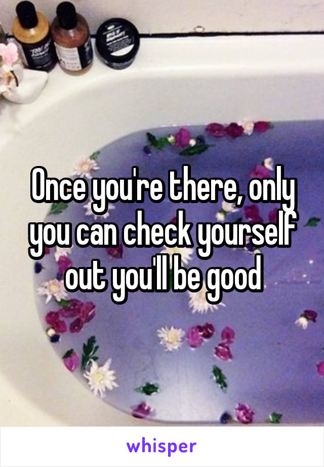 Once you're there, only you can check yourself out you'll be good