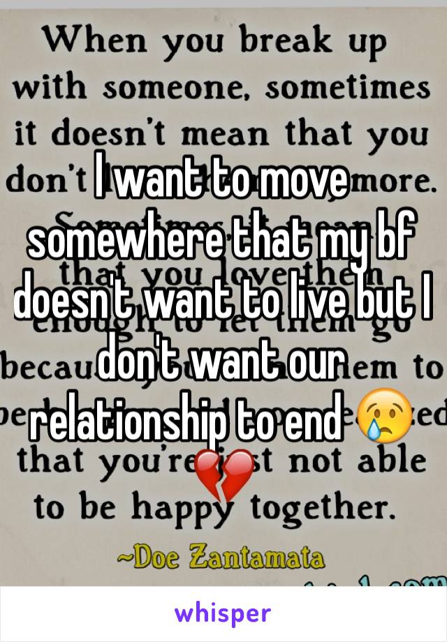 I want to move somewhere that my bf doesn't want to live but I don't want our relationship to end 😢💔