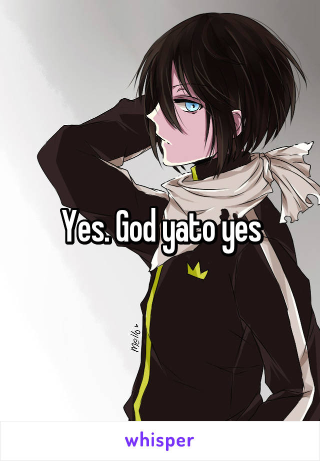 Yes. God yato yes