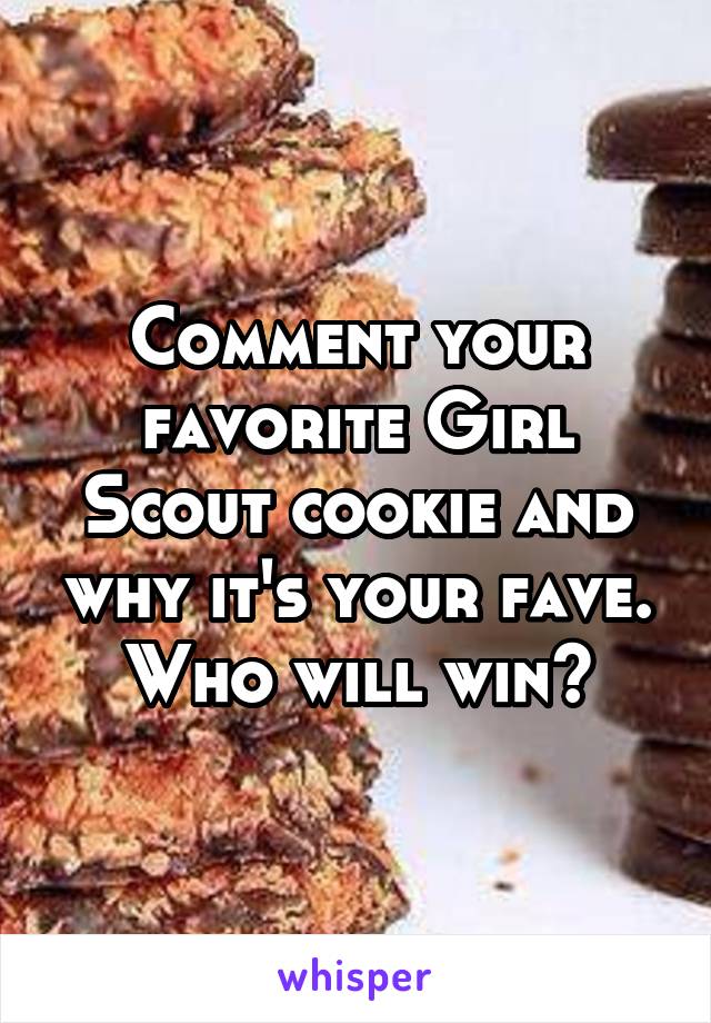 Comment your favorite Girl Scout cookie and why it's your fave. Who will win?