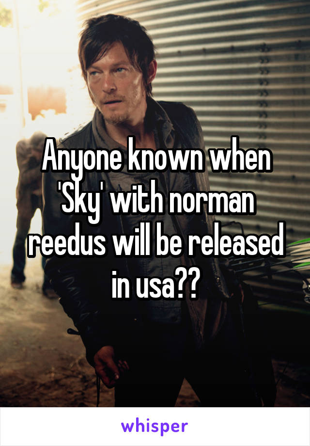 Anyone known when 'Sky' with norman reedus will be released in usa??