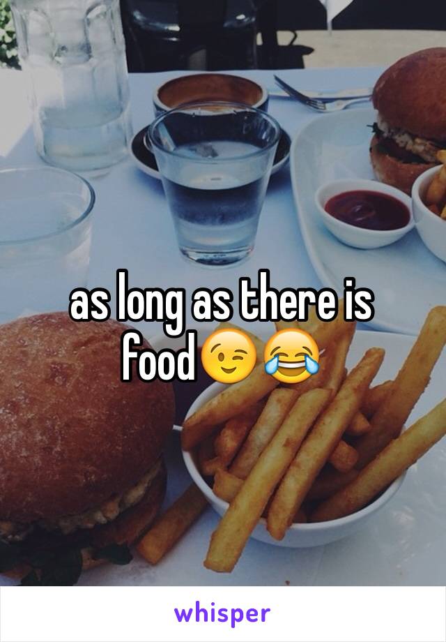 as long as there is food😉😂