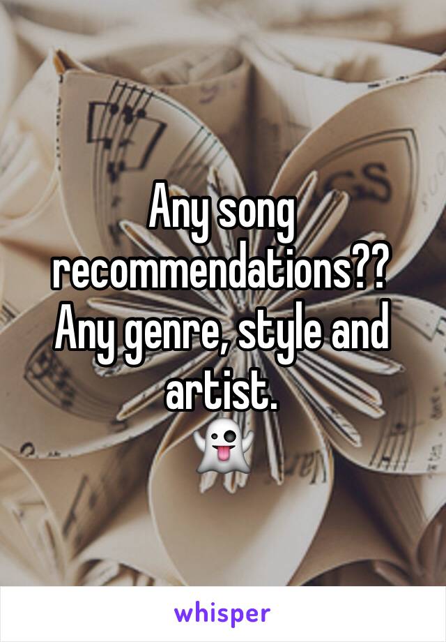 Any song recommendations?? 
Any genre, style and artist.
👻