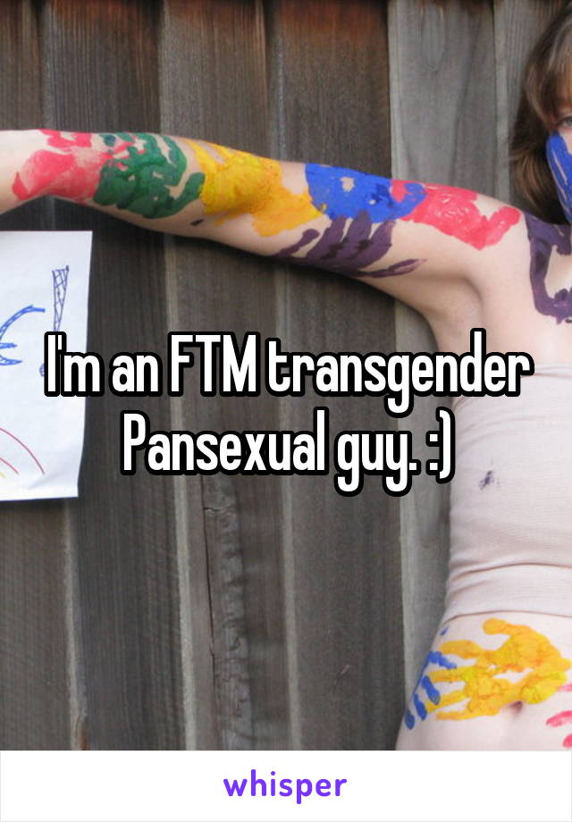 I'm an FTM transgender Pansexual guy. :)