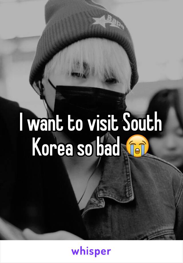 I want to visit South Korea so bad 😭