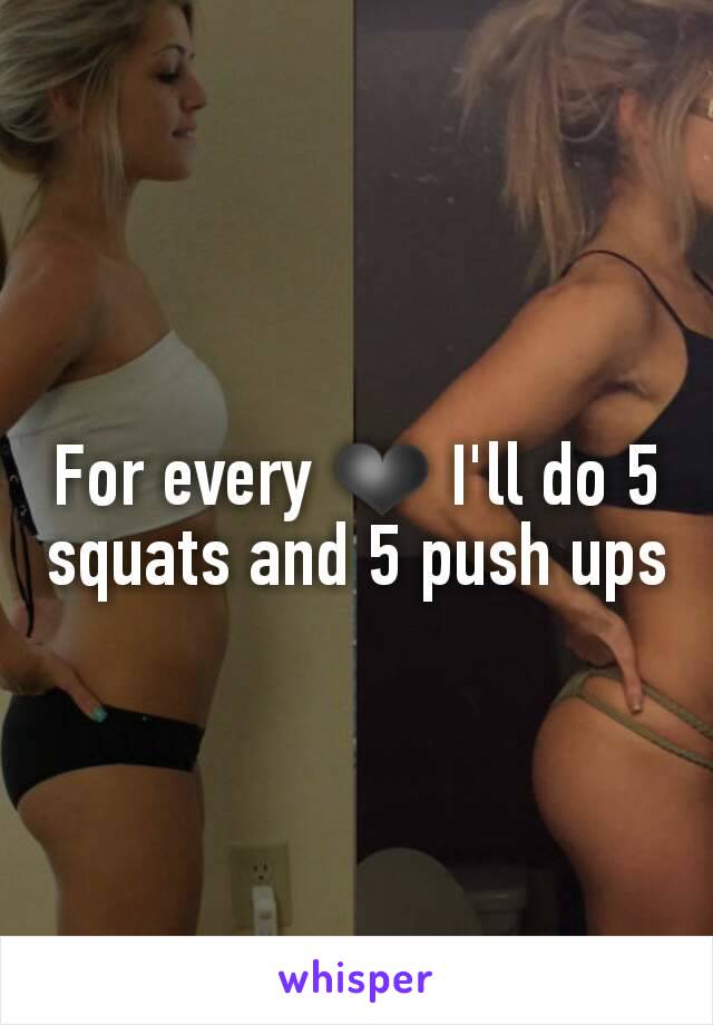 For every ❤ I'll do 5 squats and 5 push ups