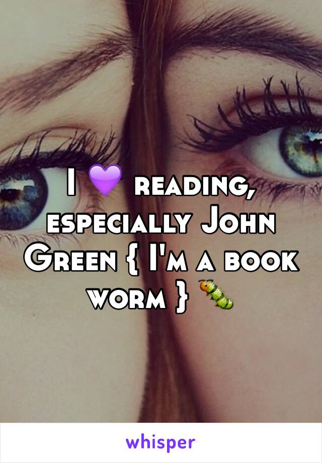 I 💜 reading, especially John Green { I'm a book worm } 🐛