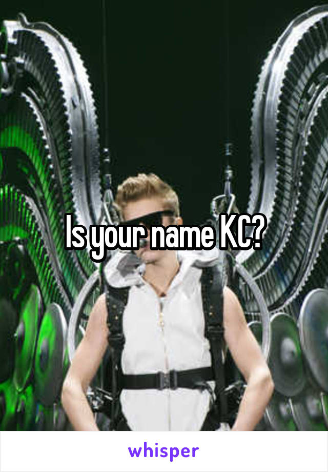 Is your name KC?