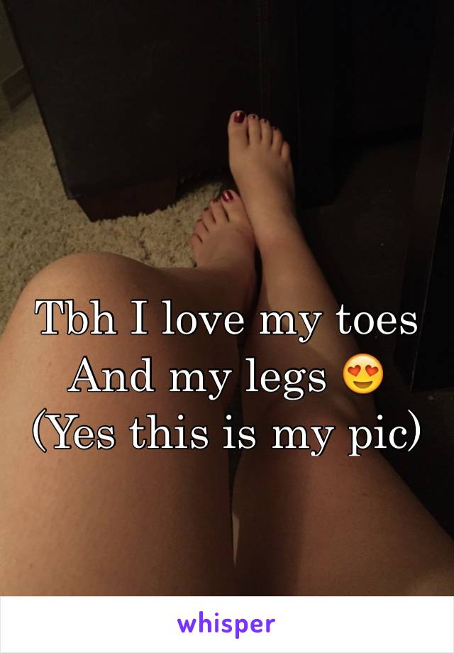 Tbh I love my toes 
And my legs 😍 
(Yes this is my pic)