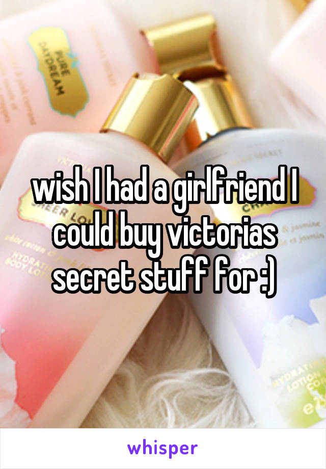 wish I had a girlfriend I could buy victorias secret stuff for :)