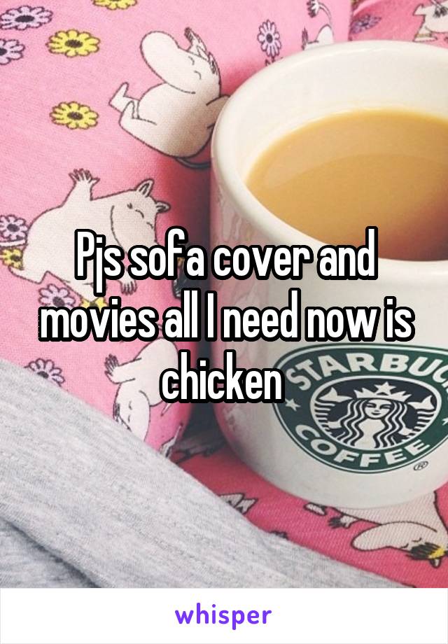 Pjs sofa cover and movies all I need now is chicken 