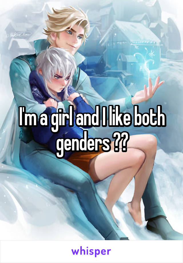 I'm a girl and I like both genders ❤️