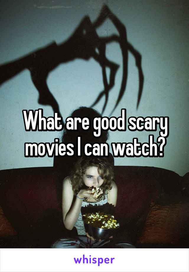 What are good scary movies I can watch?