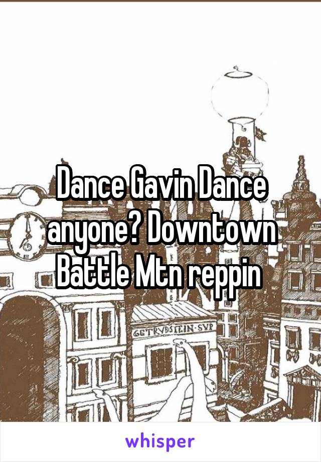 Dance Gavin Dance anyone? Downtown Battle Mtn reppin 