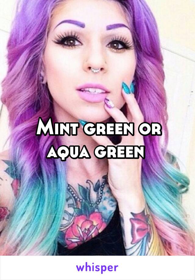 Mint green or aqua green 