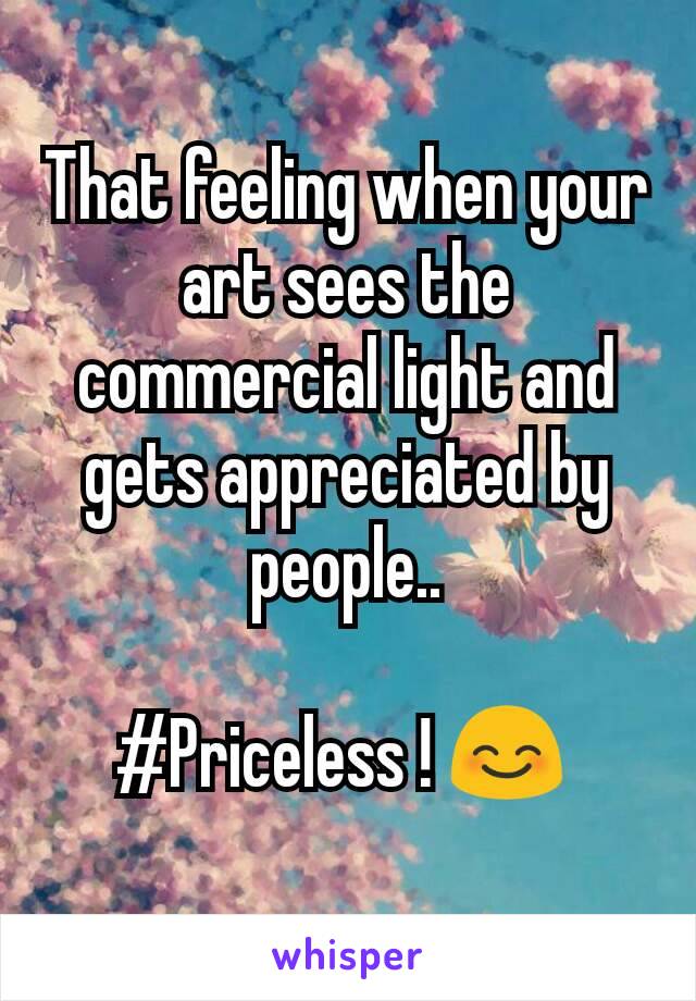 That feeling when your art sees the commercial light and gets appreciated by people..

#Priceless ! 😊 