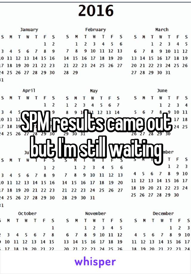 SPM results came out but I'm still waiting