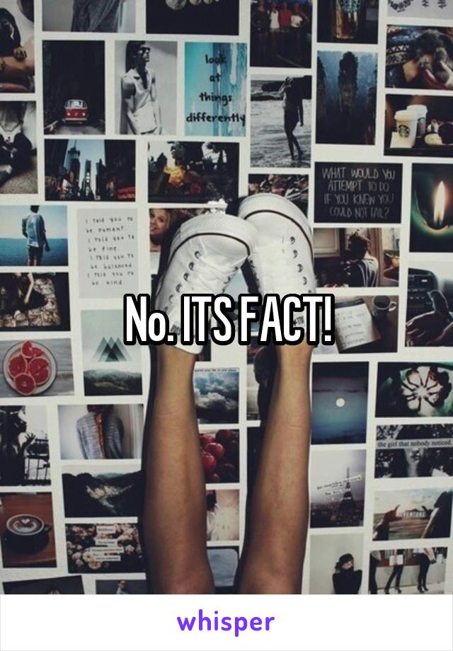 No. ITS FACT!