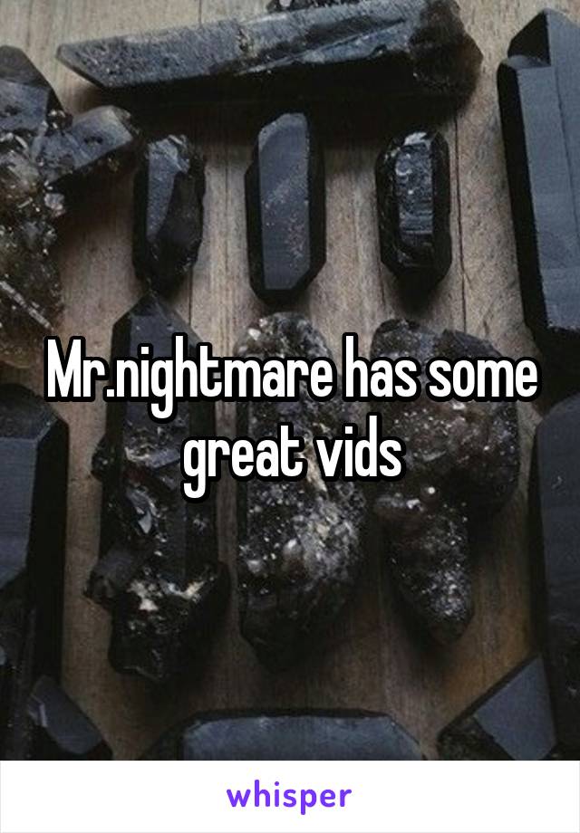 Mr.nightmare has some great vids