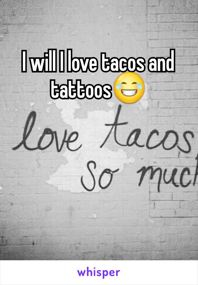 I will I love tacos and tattoos😂